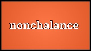 Nonchalance Meaning [upl. by Ahern]