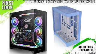 Thermaltake CTE E660 MX Mid Tower Chassis Launched  Explained All Spec Features And More [upl. by Elreath]