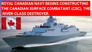 ROYAL CANADIAN NAVY BEGINS CONSTRUCTING CANADIAN SURFACE COMBATANT CSC RIVERCLASS DESTROYER [upl. by Uuge]