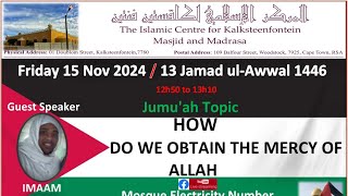 Al Markaz Al Islami Li Kalksteenfontein  Jumuah 15 Nov 2024 quot How do we obtain the mercy of ALLAHquot [upl. by Lebanna]