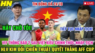 🔴TRỰC TIẾP VFF THÔNG BÁO 2 SAO VIỆT KIỀU NHẬP TỊCH HLV KIM ĐỔI CHIẾN THUẬT QUYẾT THẮNG AFF CUP [upl. by Hanoj]