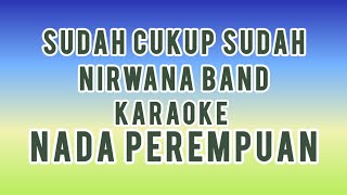 SUDAH CUKUP SUDAH NIRWANA BAND KARAOKE NADA PEREMPUAN [upl. by Llertal294]