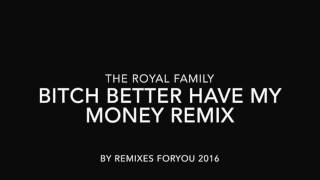 Bitch better have my money remix  Royal Family 2015 [upl. by Celio]