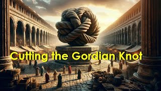 Cutting the Gordian Knot  Whats the Gordian Knot in your decisionmaking [upl. by Romina998]