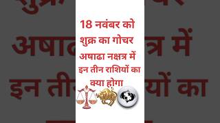 18 नवंबर से शुक्र का परिवर्तन अषाढा नक्षत्र में इन तीन राशियों का क्या होगाastrologyhoroscopesort [upl. by Candace]