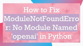 How to Fix ModuleNotFoundError No Module Named openai in Python [upl. by Onaireves524]