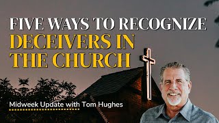 Five Ways To Recognize Deceivers in the Church  Midweek Update with Tom Hughes [upl. by Cattier209]