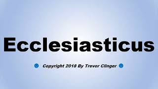 How To Pronounce Ecclesiasticus [upl. by Chloras]