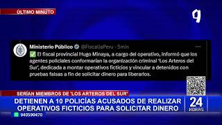 Detienen a 10 policías acusados de realizar operativos ficticios para solicitar dinero [upl. by Hose]