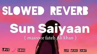 SUN SAIYAAN  MASROOR FATEH ALI KHAN  SLOWED REVERB [upl. by Alyel]