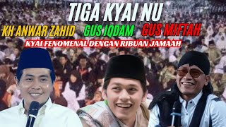 TIGA KYAI NU KH ANWAR ZAHIDGUS IQDAMGUS MIFTAH PUNYA RIBUAN JAMAAH [upl. by Ferriter]