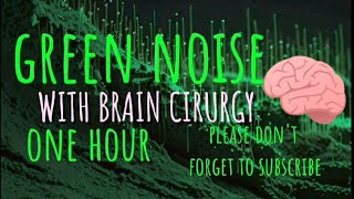 Green Noise amp Cerebral Surgery Reprogram Your Brain for Positivity  one hour Color Sounds amp Noises [upl. by Alodie]