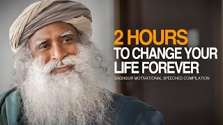 Sadhguru Best Ever Motivational Speeches COMPILATION  2 Hours of Motivation To Change Forever [upl. by Ailes]