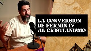 ¿Por qué FERMÍN IV se convirtió al CRISTIANISMO  Con los Pies en la Tierra [upl. by Canon661]