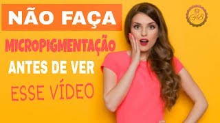 NÃO FAÇA MICROPIGMENTAÇÃO ANTES DE VER ESSE VÍDEO [upl. by Nosraep]