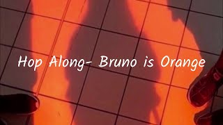 Hop Along  Bruno Is Orange Lyrics [upl. by Ali128]