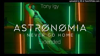 Tony Igy  Astronomia Never Go Home Extended Mix [upl. by Magner]