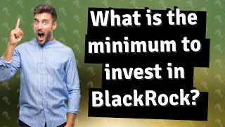 What is the minimum to invest in BlackRock [upl. by Clayberg]