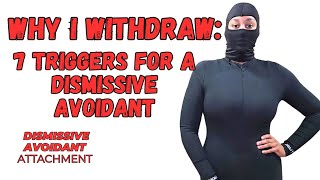 WHY I WITHDRAW  7 Triggers for A DISMISSIVE AVOIDANT [upl. by Noryb859]