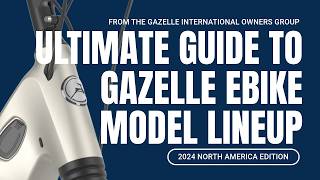 Ultimate Guide to the Gazelle eBike Model Lineup  From the Gazelle International Owners Group [upl. by Sherm108]