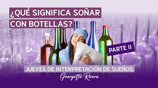 ¿Qué significa soñar con botellas Parte 2  Georgette Rivera [upl. by Antonius]