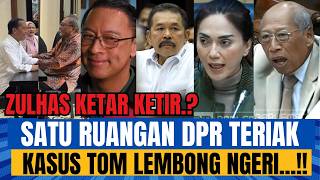 ZULHAS PANIK SAMPAI KE SOLO SATU RUANGAN DPR TERIAK KASUS TOM LEMBONG MENGERIKAN JAKSA AGUNG [upl. by Ttam374]