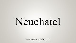 How To Say Neuchatel [upl. by Ahsial89]