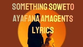 Something Soweto Ayafana Amagents Lyrics [upl. by Ahsiat]