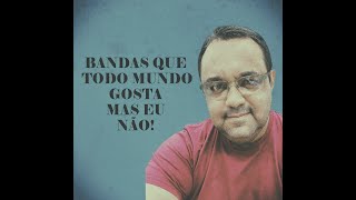 Bandas que todos gostam mas eu não [upl. by Mill]