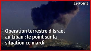 Opération terrestre d’Israël au Liban  le point sur la situation ce mardi [upl. by Nodyroc]