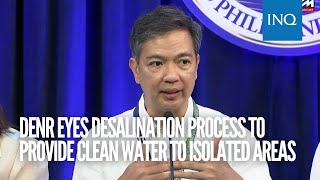 DENR eyes desalination process to provide clean water to isolated areas [upl. by Ardnoik]