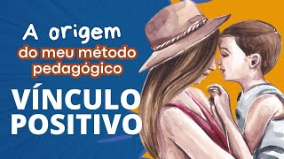 A origem do meu método pedagógico Vínculo Positivo  EDUCAÇÃO PARENTAL  EDUCAÇÃO DE FILHOS [upl. by Assyli]