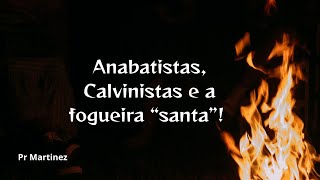 Anabatistas Calvinistas e a fogueira “santa” [upl. by Maiah]