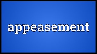 Appeasement Meaning [upl. by Sandy]