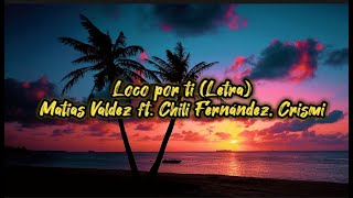 Loco por ti  LETRA Matias Valdez ft Chili Fernández Crismi [upl. by Clercq538]