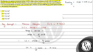 The diameter of a sphere is measured using a vernier caliper whose 9 divisions of main scale are [upl. by Kafka]