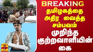 BREAKING  தமிழகத்தை அதிர வைத்த சம்பவம்  முறிந்த குற்றவாளியின் கை [upl. by Sachi]