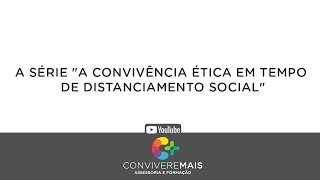 A SÃ‰RIE â€œA CONVIVÃŠNCIA Ã‰TICA EM TEMPO DE DISTANCIAMENTO SOCIALâ€ [upl. by Xuerd]