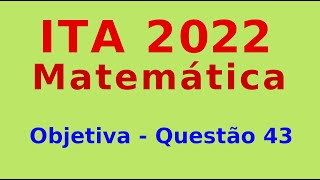 ITA 2022  Questão 43  Objetiva de Matemática [upl. by Nesaj153]