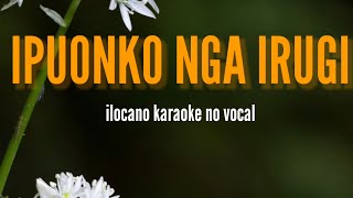 IPUON KO NGA IRUGI KARAOKE ILOCANO SONG NO VOCAL Yj karaoke [upl. by Ahsened]