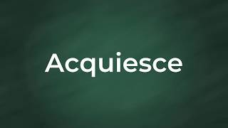 Acquiesce  Definition Pronunciation Examples Synonyms [upl. by Enytsuj]