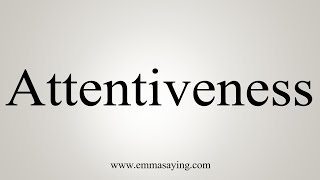 How To Say Attentiveness [upl. by Harleigh]