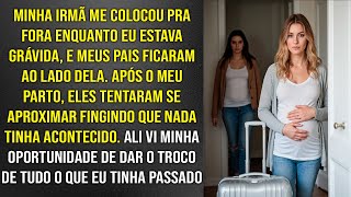 Minha irmã me expulsou de casa quando eu estava grávida e meus pais ficaram do lado dela Porém [upl. by Rihana]