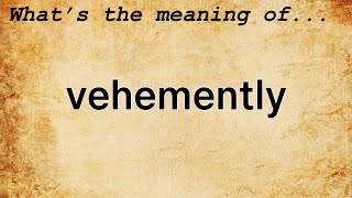 Vehemently Meaning  Definition of Vehemently [upl. by Meagan]