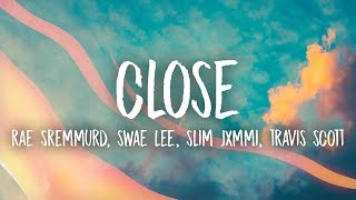 Rae Sremmurd Swae Lee Slim Jxmmi  CLOSE Lyrics ft Travis Scott [upl. by Enoryt]