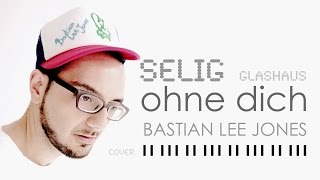 SeligGlashaus  ohne dich Cover Bastian Lee Jones [upl. by Feldman]