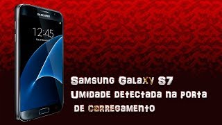 Samsung Galaxy S7 Umidade detectada na porta de carregamento [upl. by Philbin42]