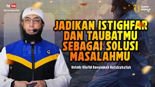 Jadikan Istighfar dan taubatmu sebagai solusi dalam masalahmu  Ustadz Khalid Basalamah [upl. by Ahsinahs233]