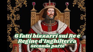 6 fatti bizzarri su re e regine dInghilterra seconda parte [upl. by Canty]