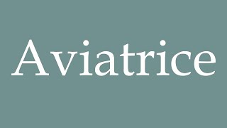 How to Pronounce Aviatrice Aviator Correctly in French [upl. by Chemush436]